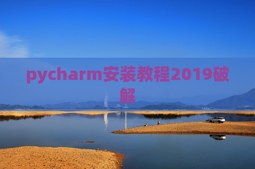 pycharm安装教程2019破解 pycharm安装教程2019破解